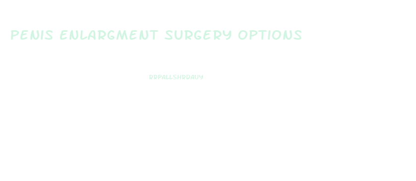 Penis Enlargment Surgery Options