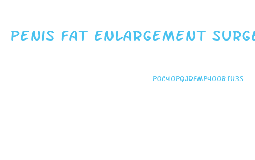 Penis Fat Enlargement Surgery Before And After Pics