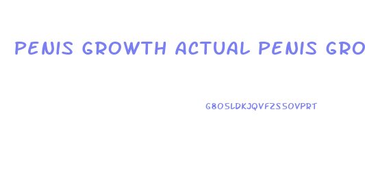 Penis Growth Actual Penis Growth