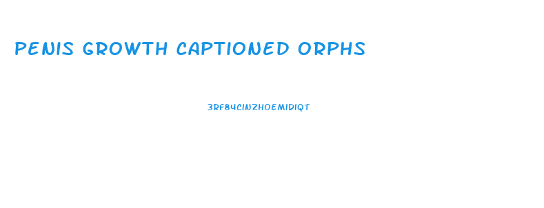 Penis Growth Captioned Orphs