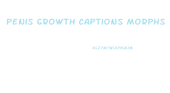 Penis Growth Captions Morphs