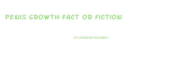 Penis Growth Fact Or Fiction