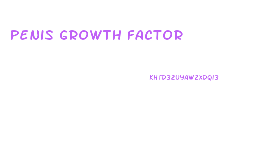 Penis Growth Factor