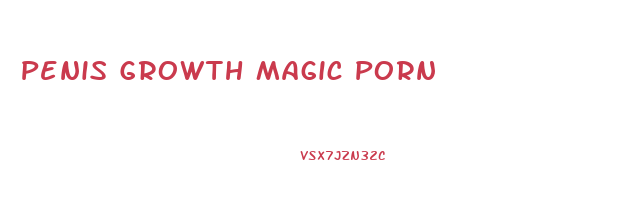 Penis Growth Magic Porn