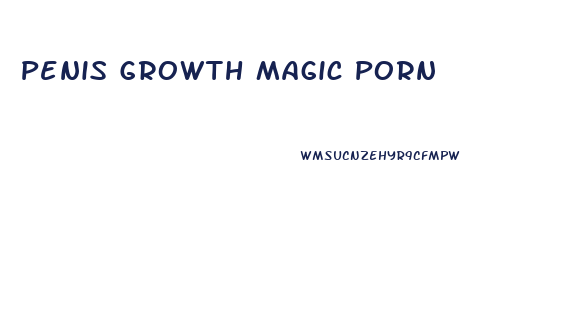 Penis Growth Magic Porn