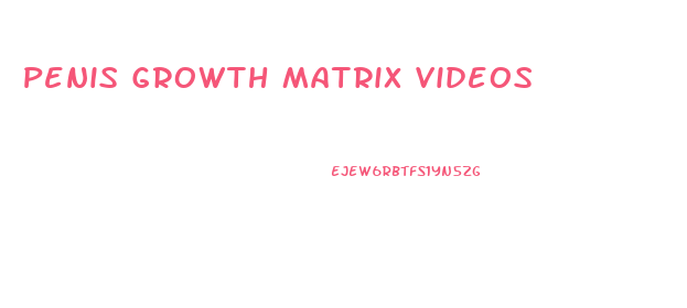 Penis Growth Matrix Videos