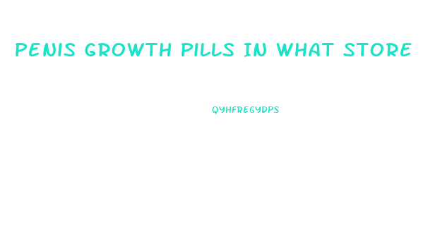 Penis Growth Pills In What Store