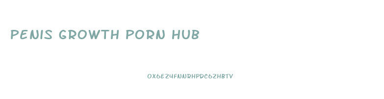 Penis Growth Porn Hub