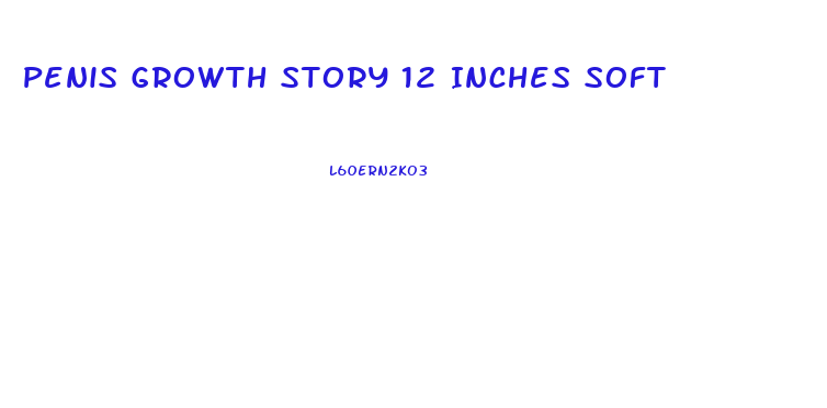 Penis Growth Story 12 Inches Soft