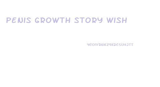 Penis Growth Story Wish