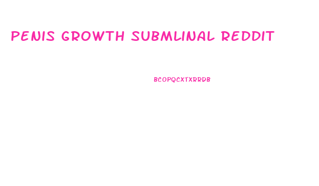 Penis Growth Submlinal Reddit