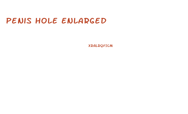 Penis Hole Enlarged