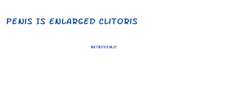Penis Is Enlarged Clitoris