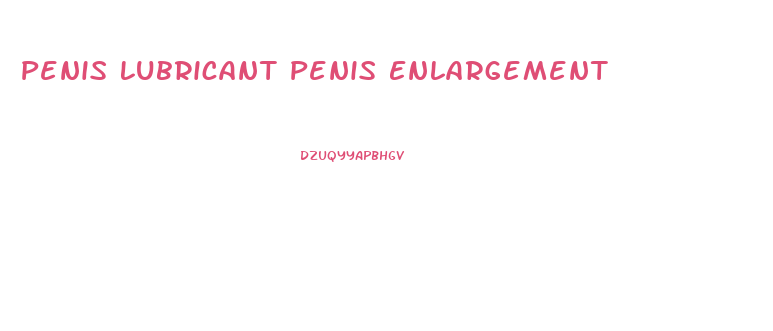 Penis Lubricant Penis Enlargement