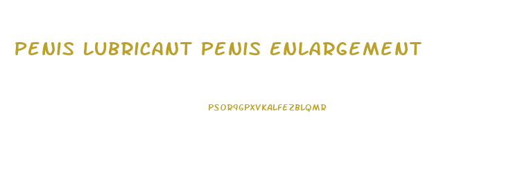 Penis Lubricant Penis Enlargement