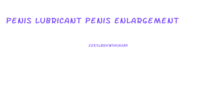 Penis Lubricant Penis Enlargement