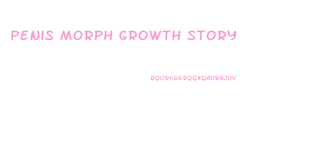 Penis Morph Growth Story