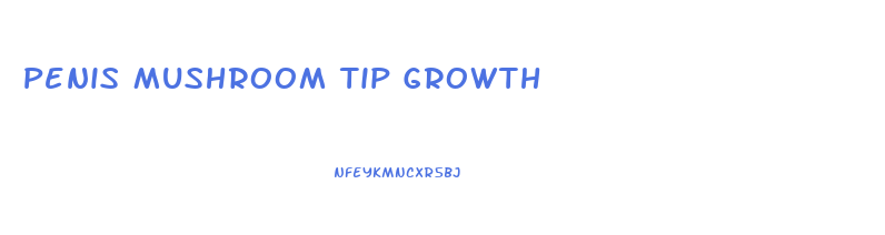Penis Mushroom Tip Growth