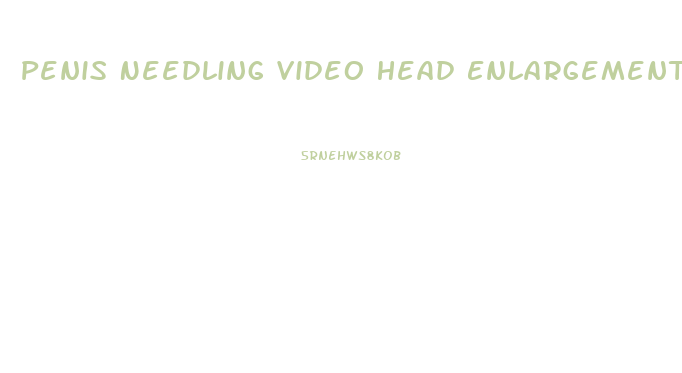 Penis Needling Video Head Enlargement