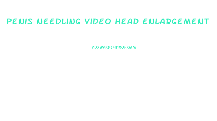 Penis Needling Video Head Enlargement