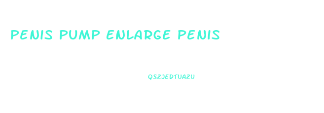 Penis Pump Enlarge Penis