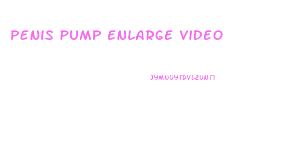 Penis Pump Enlarge Video