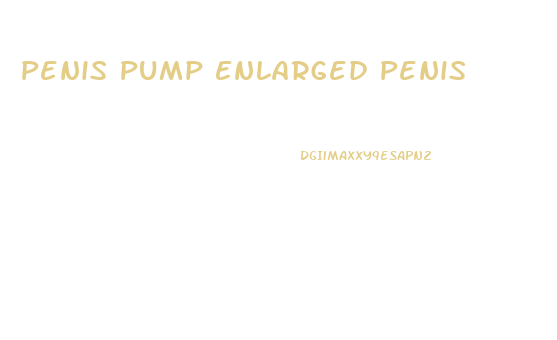 Penis Pump Enlarged Penis