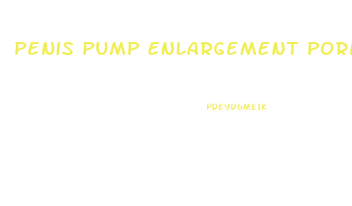 Penis Pump Enlargement Porn Videos
