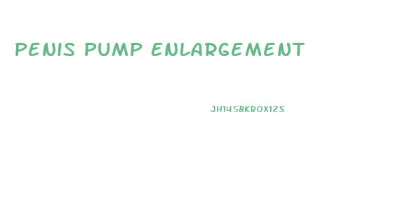 Penis Pump Enlargement