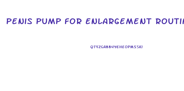 Penis Pump For Enlargement Routine