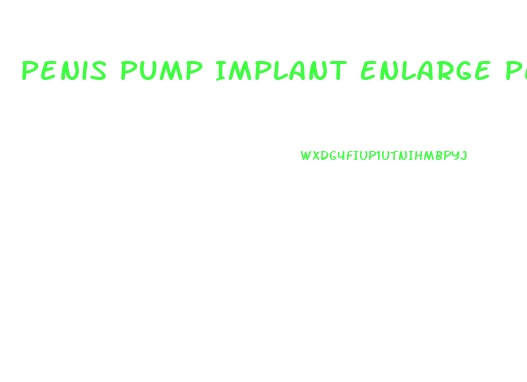 Penis Pump Implant Enlarge Penis