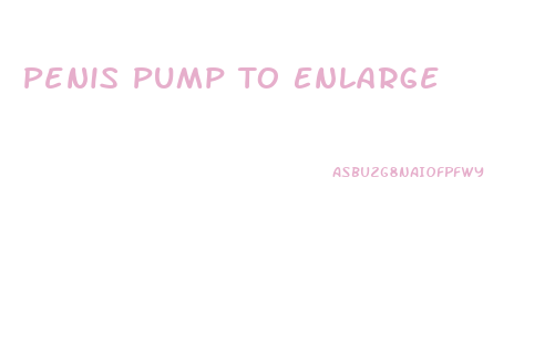 Penis Pump To Enlarge