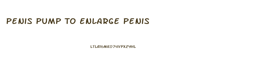 Penis Pump To Enlarge Penis