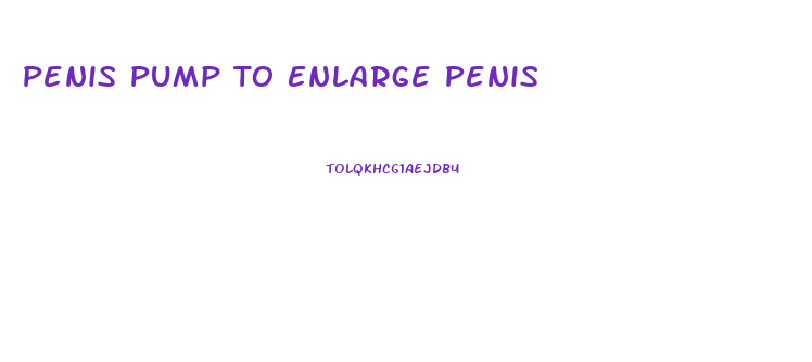 Penis Pump To Enlarge Penis