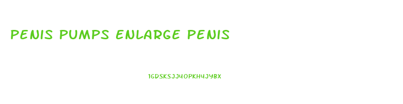 Penis Pumps Enlarge Penis