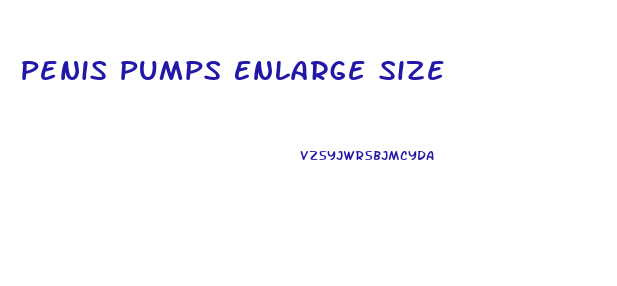 Penis Pumps Enlarge Size