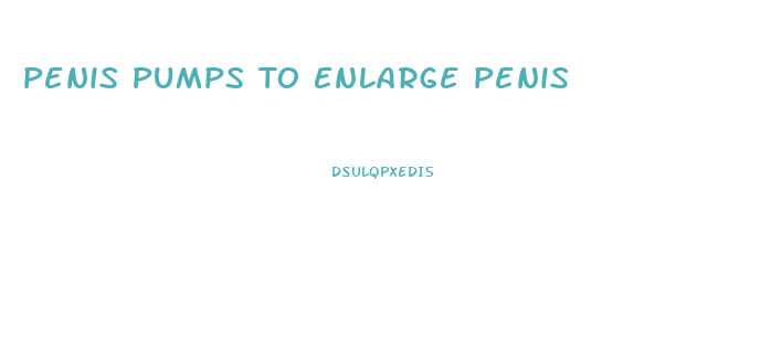Penis Pumps To Enlarge Penis