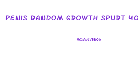 Penis Random Growth Spurt 40 Years Old