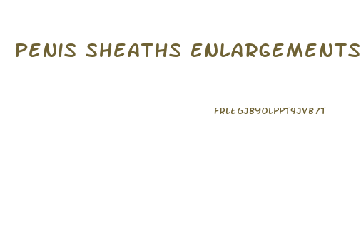 Penis Sheaths Enlargements