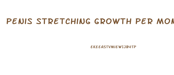 Penis Stretching Growth Per Month