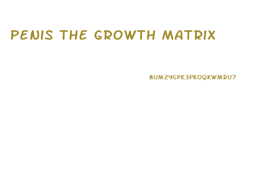 Penis The Growth Matrix