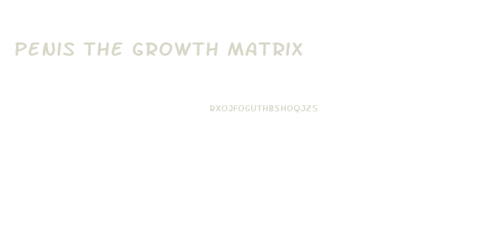 Penis The Growth Matrix