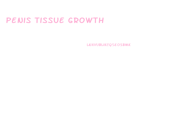 Penis Tissue Growth