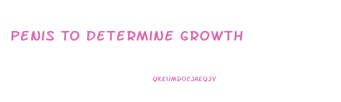Penis To Determine Growth