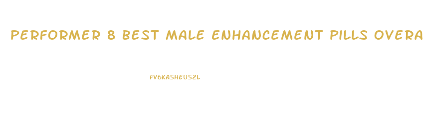 Performer 8 Best Male Enhancement Pills Overall