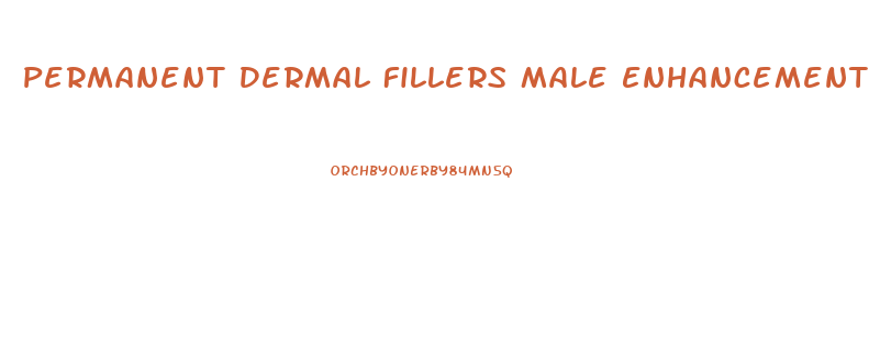 Permanent Dermal Fillers Male Enhancement