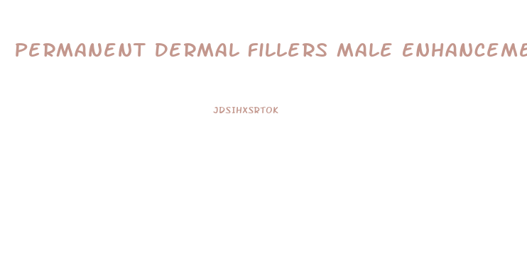 Permanent Dermal Fillers Male Enhancement