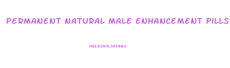 Permanent Natural Male Enhancement Pills