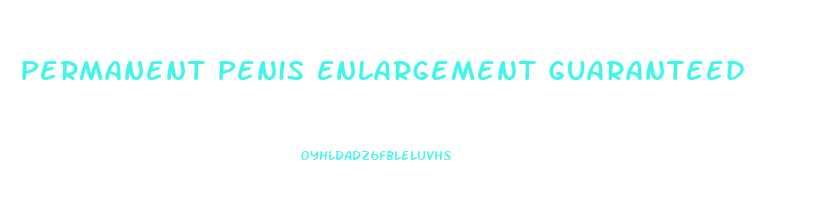 Permanent Penis Enlargement Guaranteed