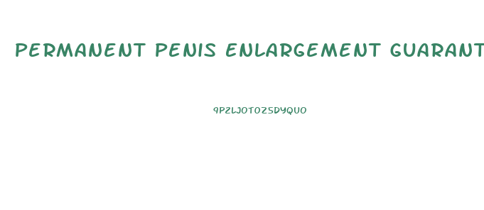 Permanent Penis Enlargement Guaranteed